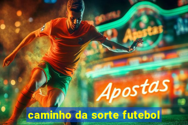 caminho da sorte futebol